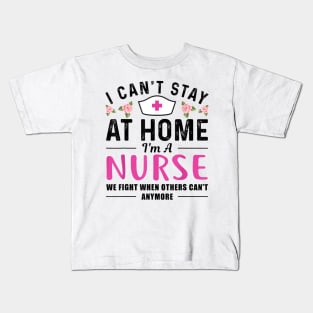 I Can't Stay At Home I'm a Nurse Gift Kids T-Shirt